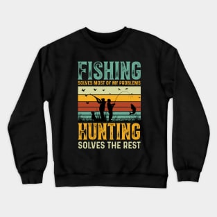 Fishing Solves Most Of My Problems Hunting Solves The Rest Crewneck Sweatshirt